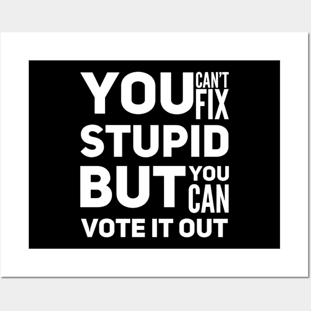 You can’t fix stupid but you can vote it out anti Trump presidential election 2020 Wall Art by Butterfly Lane